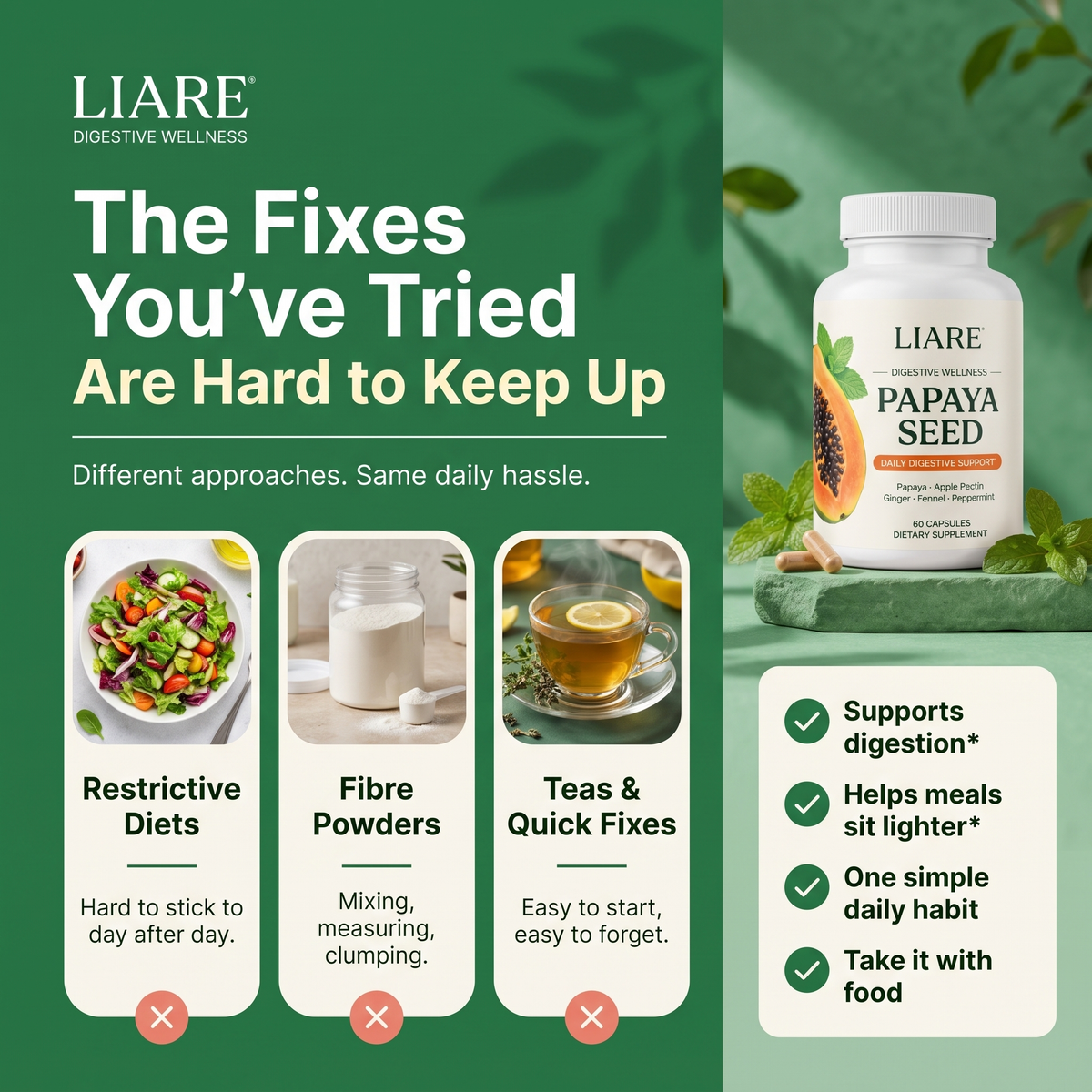 The fixes you've tried are hard to keep up; LIARE Papaya Seed is one simple daily habit