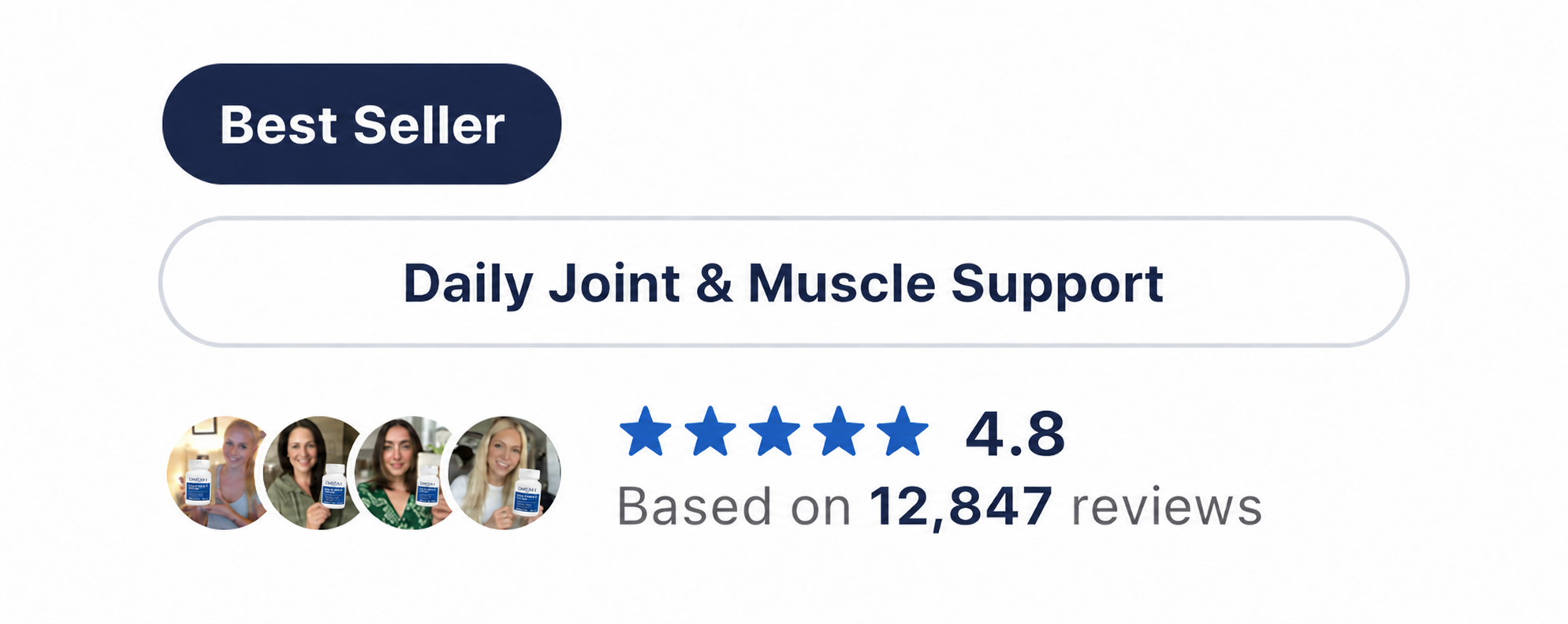 Best Seller. Daily Joint & Muscle Support. Rated 4.8 based on 12,847 reviews.